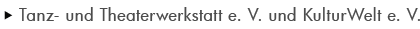 Tanz- und Theaterwerkstatt e. V. und KulturWelt e. V.